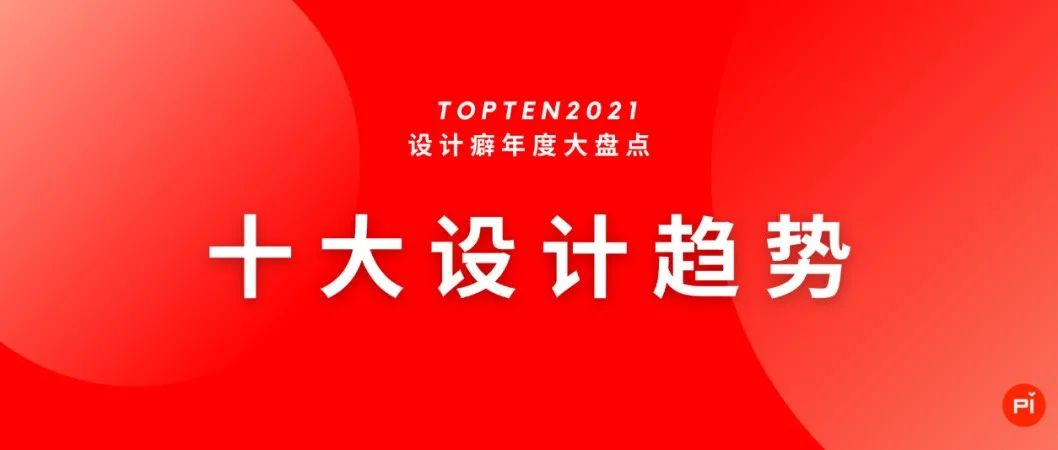 TOPTEN2021 设计癖年度盘点：十大设计趋势